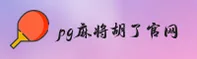 pg麻将胡了官方网站